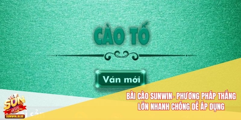 Bài Cào Sunwin- Phương Pháp Thắng Lớn Nhanh Chóng Dễ Áp Dụng 3 Bài cào Sunwin