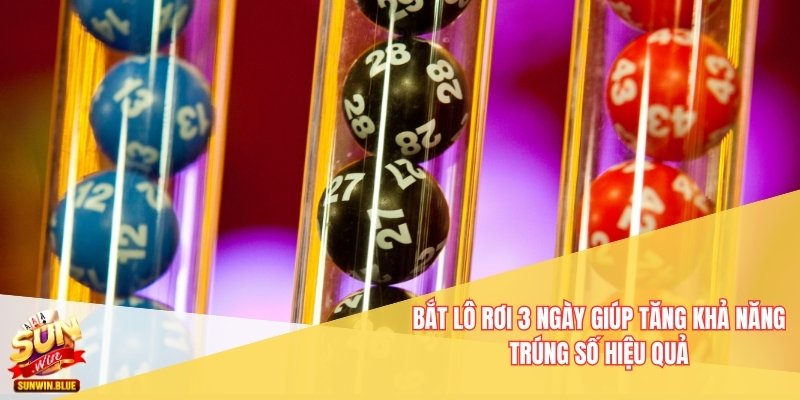 Bắt lô rơi 3 ngày giúp tăng khả năng trúng số hiệu quả
