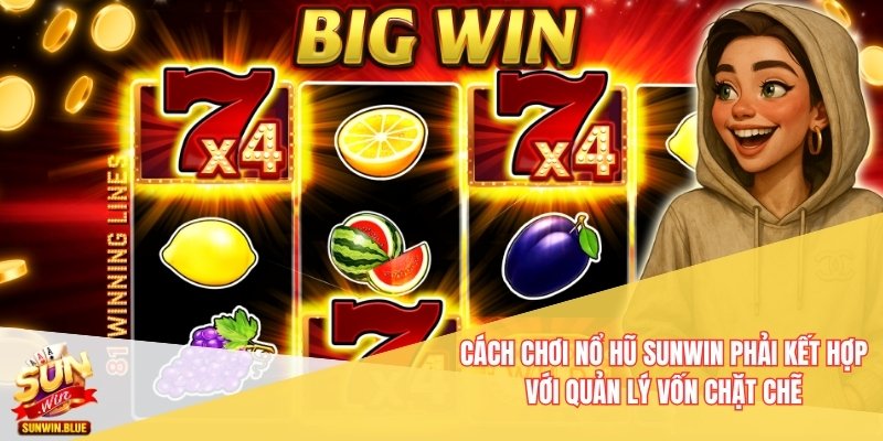Cách Chơi Nổ Hũ Sunwin An Toàn Và Tối Ưu Lợi Nhuận 4 Cách chơi nổ hũ Sunwin phải kết hợp với quản lý vốn chặt chẽ