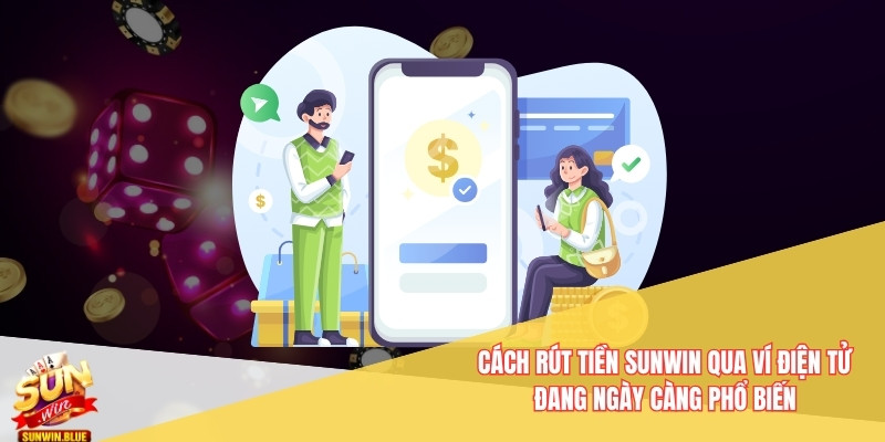 Cách rút tiền Sunwin qua ví điện tử đang ngày càng phổ biến