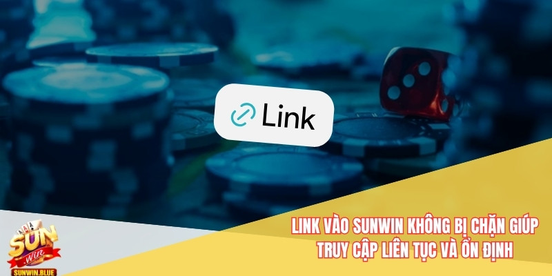 Link Vào Sunwin Không Bị Chặn - Truy Cập Nhanh Và An Toàn 2 Link vào Sunwin không bị chặn giúp truy cập liên tục và ổn định