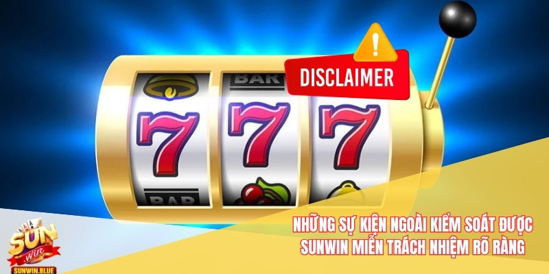 Chính Sách Miễn Trách Nhiệm Của Sunwin - Tạo Sự Minh Bạch 2 Những sự kiện ngoài kiểm soát được Sunwin miễn trách nhiệm rõ ràng