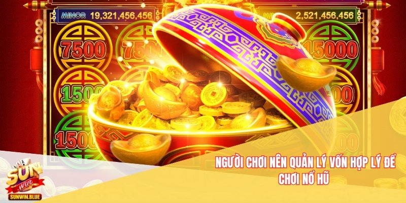 Nổ Hũ Ông Đồ Sunwin - Trò Chơi Đặc Sắc Hấp Dẫn Người Chơi 4 Người chơi nên quản lý vốn hợp lý để chơi Nổ Hũ