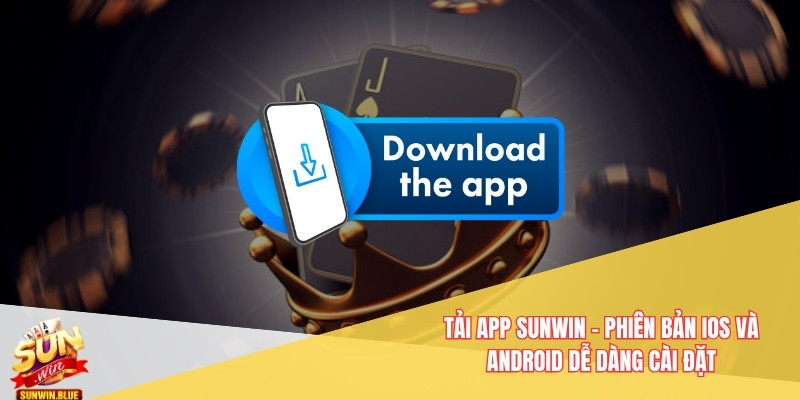Tải App Sunwin - Phiên Bản Ios Và Android Dễ Dàng Cài Đặt 1 Tải App Sunwin
